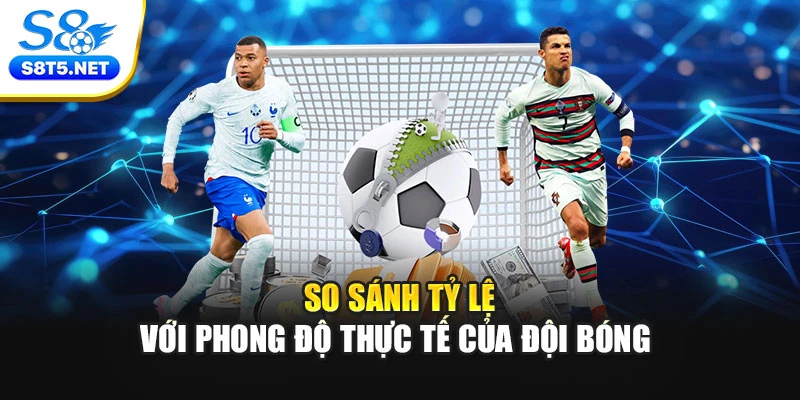 So sánh tỷ lệ với phong độ thực tế của đội bóng 