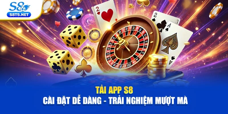 Tải App S8 | Cài Đặt Dễ Dàng - Trải Nghiệm Mượt Mà